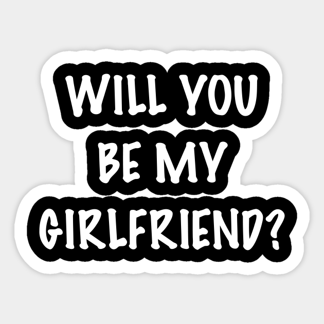 Will You Be My Girlfriend Will You Be My Girlfriend Sticker Teepublic 6707